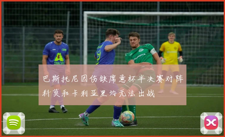 巴斯托尼因伤缺席意杯半决赛对阵科莫和卡利亚里均无法出战